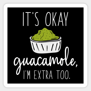 It’s Okay Guacamole, I’m Extra Too Sticker
